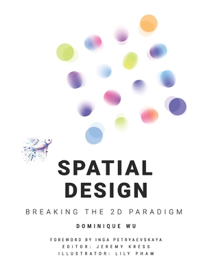Spatial Design: Breaking the 2D Paradigm - Petryaevskaya, Inga (Foreword by), and Kress, Jeremy (Editor)