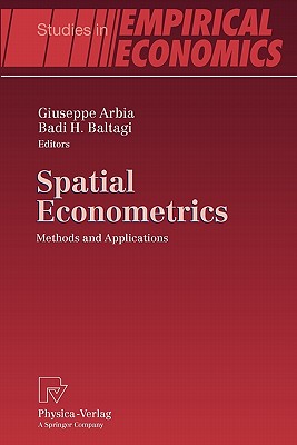 Spatial Econometrics: Methods and Applications - Arbia, Giuseppe (Editor), and Baltagi, Badi H, Professor (Editor)