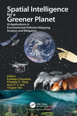 Spatial Intelligence for a Greener Planet: AI Applications in Environmental Pollution Mapping, Analysis and Mitigation - Chaurasia, Kuldeep (Editor), and Garg, Pradeep Kumar (Editor), and P V, Arun (Editor)
