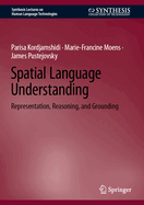 Spatial Language Understanding: Representation, Reasoning, and Grounding