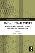 Spatial Literary Studies: Interdisciplinary Approaches to Space, Geography, and the Imagination
