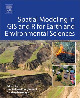 Spatial Modeling in GIS and R for Earth and Environmental Sciences - Pourghasemi, Hamid Reza (Editor), and Gokceoglu, Candan (Editor)