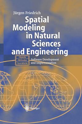 Spatial Modeling in Natural Sciences and Engineering: Software Development and Implementation - Friedrich, J�rgen