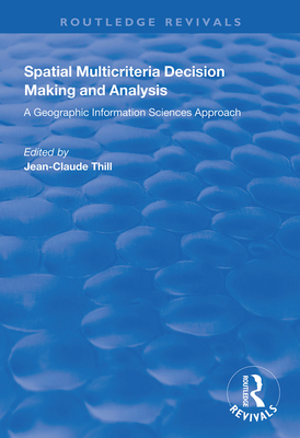 Spatial Multicriteria Decision Making and Analysis: A Geographic Information Sciences Approach - Thill, Jean-Claude (Editor)