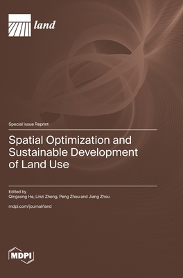 Spatial Optimization and Sustainable Development of Land Use - He, Qingsong (Guest editor), and Zheng, Linzi (Guest editor), and Zhou, Peng (Guest editor)