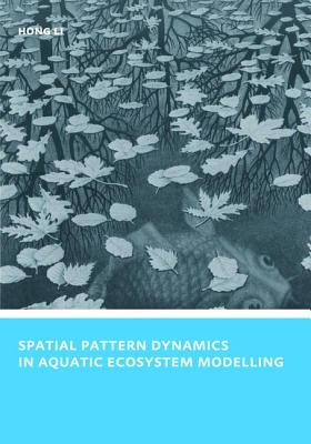 Spatial Pattern Dynamics in Aquatic Ecosystem Modelling: UNESCO-IHE PhD Thesis - Li, Hong