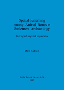 Spatial Patterning among Animal Bones in Settlement Archaeology: An English regional exploration