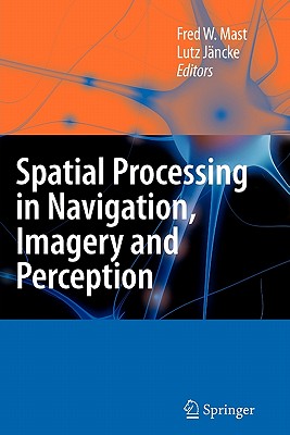 Spatial Processing in Navigation, Imagery and Perception - Mast, Fred W (Editor), and J�ncke, Lutz (Editor)