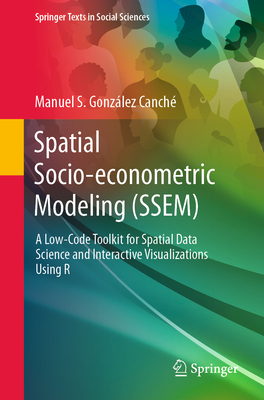 Spatial Socio-Econometric Modeling (Ssem): A Low-Code Toolkit for Spatial Data Science and Interactive Visualizations Using R - Gonz�lez Canch�, Manuel S