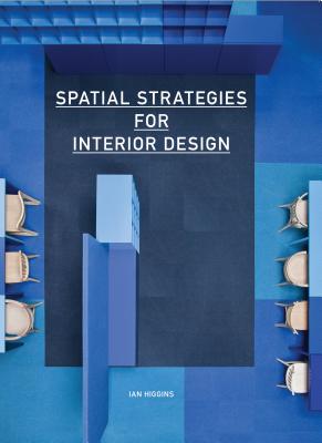 Spatial Strategies for Interior Design - Higgins, Ian, Mr.
