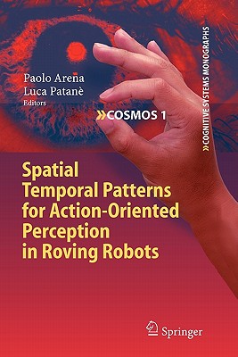 Spatial Temporal Patterns for Action-Oriented Perception in Roving Robots - Arena, Paolo (Editor), and Patan�, Luca (Editor)