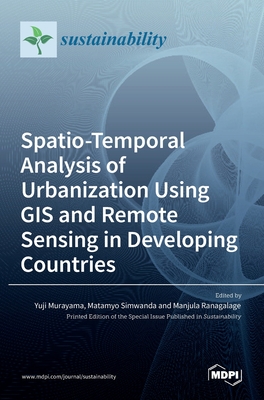 Spatio-Temporal Analysis of Urbanization Using GIS and Remote Sensing in Developing Countries - Murayama, Yuji (Guest editor), and Simwanda, Matamyo (Guest editor), and Ranagalage, Manjula (Guest editor)