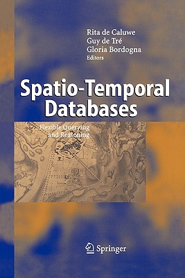 Spatio-Temporal Databases: Flexible Querying and Reasoning - de Caluwe, Rita (Editor), and De Tr�, Guy (Editor), and Bordogna, Gloria (Editor)