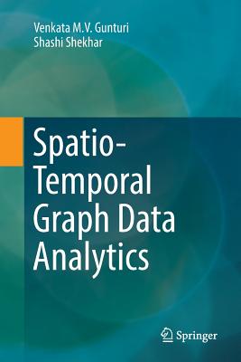 Spatio-Temporal Graph Data Analytics - Gunturi, Venkata M V, and Shekhar, Shashi