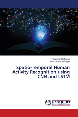 Spatio-Temporal Human Activity Recognition using CNN and LSTM - Chatterjee, Tarunima, and Acharjya, Pinaki Pratim