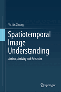 Spatiotemporal Image Understanding: Action, Activity and Behavior