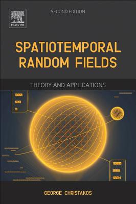 Spatiotemporal Random Fields: Theory and Applications - Christakos, George