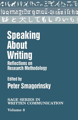 Speaking about Writing: Reflections on Research Methodology - Smagorinsky, Peter (Editor)