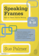 Speaking Frames: How to Teach Talk for Writing: Ages 8-10