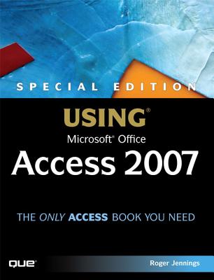 Special Edition Using Microsoft Office Access 2007 - Jennings, Roger