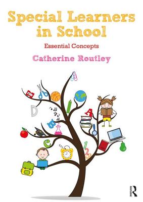 Special Learners in School: Understanding Essential Concepts - Routley, Catherine