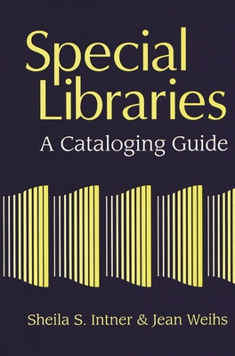 Special Libraries: A Cataloging Guide - Intner, Sheila S, and Weihs, Jean