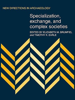 Specialization, Exchange and Complex Societies - Brumfiel, Elizabeth M. (Editor), and Earle, Timothy K. (Editor)