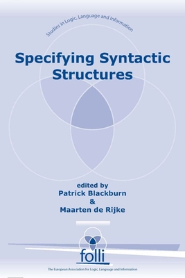 Specifying Syntactic Structures - Blackburn, Patrick (Editor), and Rijke, Maarten de (Editor)