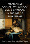 Spectacular Science, Technology and Superstition in the Age of Shakespeare