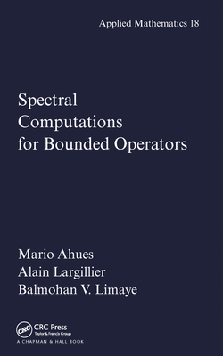 Spectral Computations for Bounded Operators - Ahues, Mario, and Largillier, Alain, and Limaye, Balmohan