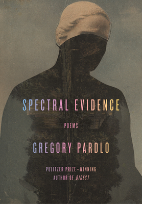 Spectral Evidence: Poems - Pardlo, Gregory