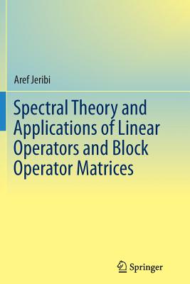 Spectral Theory and Applications of Linear Operators and Block Operator Matrices - Jeribi, Aref