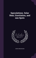 Speculations. Solar Heat, Gravitation, and sun Spots