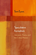 Speculative Formalism: Literature, Theory, and the Critical Present