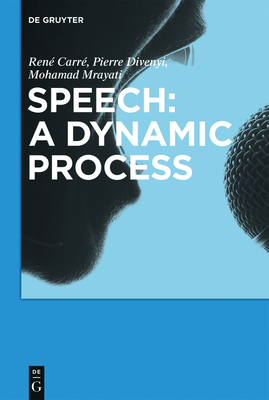 Speech: A Dynamic Process - Carr�, Ren�, and Divenyi, Pierre, and Mrayati, Mohamad