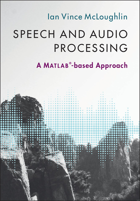 Speech and Audio Processing: A MATLAB�-based Approach - McLoughlin, Ian Vince