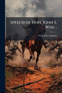 Speech of Hon. John S. Wise ..