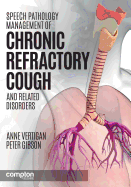 Speech Pathology Management of Chronic Refractory Cough and Related Disorders