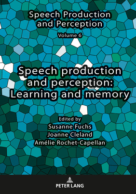 Speech Production and Perception: Learning and Memory - Fuchs, Susanne, and Cleland, Joanne, and Rochet-Capellan, Am�lie