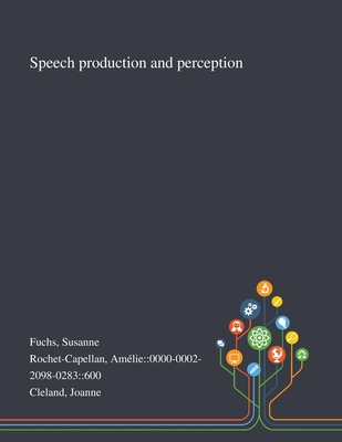 Speech Production and Perception - Fuchs, Susanne, and Rochet-Capellan, Am�lie 0000-0002-2098, and Cleland, Joanne