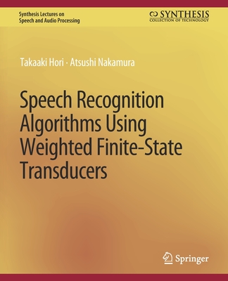 Speech Recognition Algorithms Using Weighted Finite-State Transducers - Hori, Takaaki, and Nakamura, Atsushi