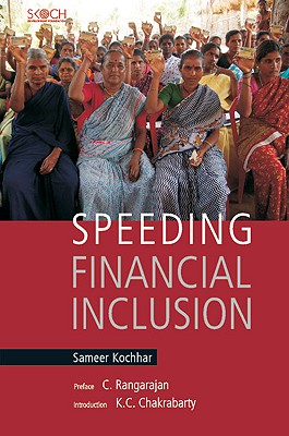 Speeding Financial Inclusion - Kochhar, Sameer, and Rangarajan, C (Preface by), and Chakrabarty, K C (Introduction by)