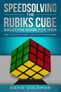 Speedsolving the Rubiks Cube Solution Book For Kids: How to Solve the Rubiks Cube Faster for Beginners