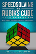 Speedsolving the Rubiks Cube Solution Book for Kids: How to Solve the Rubiks Cube Faster for Beginners