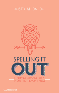Spelling it Out: How Words Work and How to Teach Them