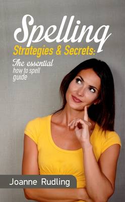 Spelling Strategies & Secrets: The Essential How to Spell Guide - Rudling, Joanne