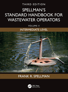 Spellman's Standard Handbook for Wastewater Operators: Volume II, Intermediate Level, Third Edition