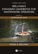 Spellman's Standard Handbook for Wastewater Operators: Volume II, Intermediate Level, Third Edition