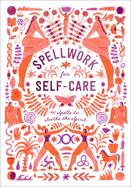 Spellwork for Self-Care: 60 Spells to Soothe the Spirit