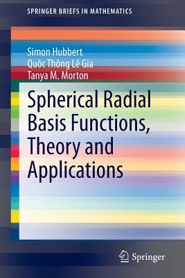 Spherical Radial Basis Functions, Theory and Applications - Hubbert, Simon, and Le Gia, Qu�c Th�ng, and Morton, Tanya M